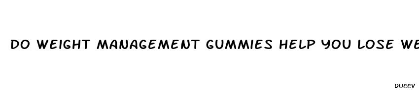 do weight management gummies help you lose weight