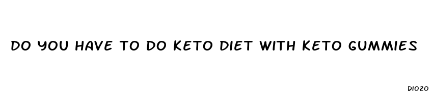 do you have to do keto diet with keto gummies