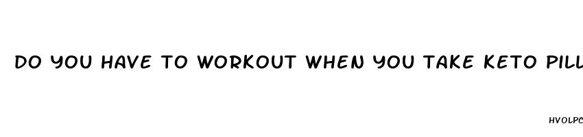 do you have to workout when you take keto pills