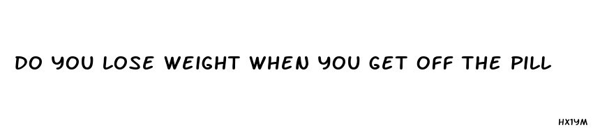 do you lose weight when you get off the pill