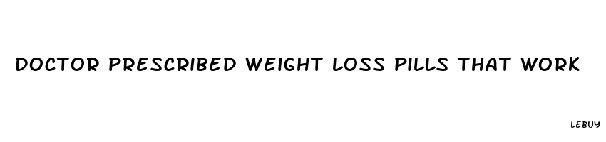 doctor prescribed weight loss pills that work