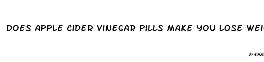 does apple cider vinegar pills make you lose weight