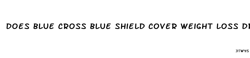 does blue cross blue shield cover weight loss drugs