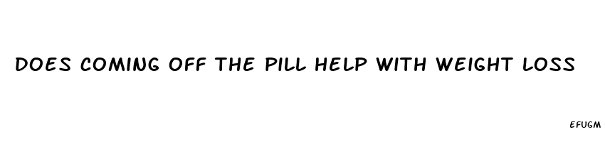 does coming off the pill help with weight loss