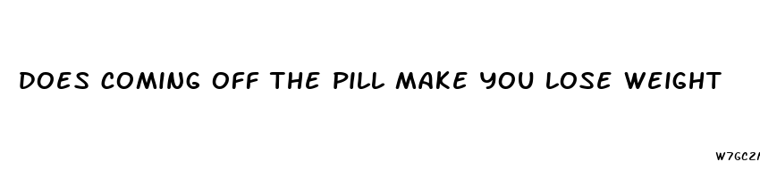 does coming off the pill make you lose weight