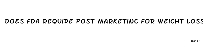 does fda require post marketing for weight loss drugs