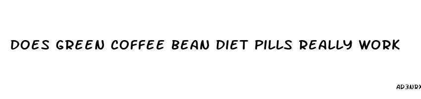 does green coffee bean diet pills really work