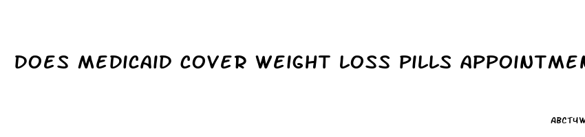 does medicaid cover weight loss pills appointments