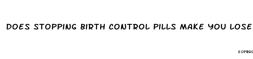 does stopping birth control pills make you lose weight