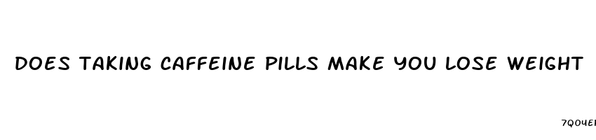 does taking caffeine pills make you lose weight