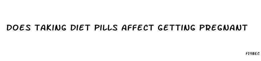 does taking diet pills affect getting pregnant