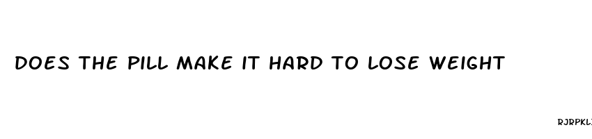 does the pill make it hard to lose weight