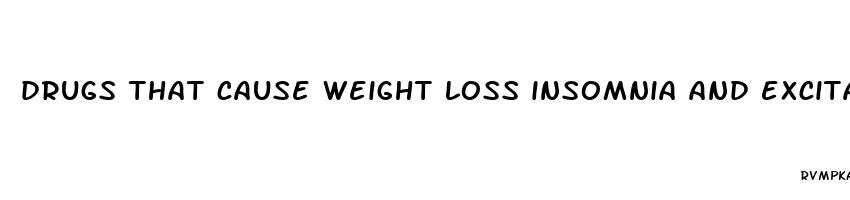 drugs that cause weight loss insomnia and excitability