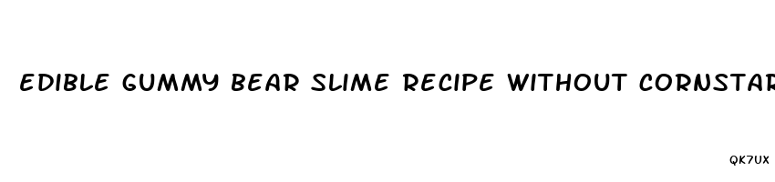 edible gummy bear slime recipe without cornstarch