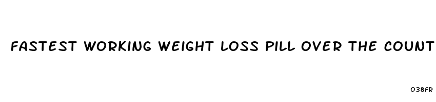 fastest working weight loss pill over the counter