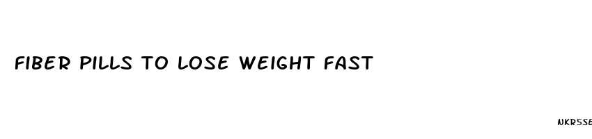 fiber pills to lose weight fast