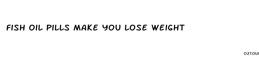 fish oil pills make you lose weight