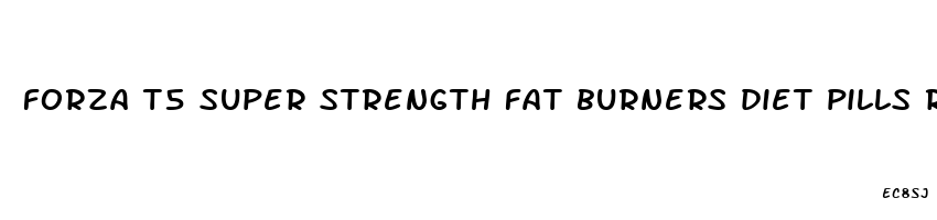 forza t5 super strength fat burners diet pills reviews