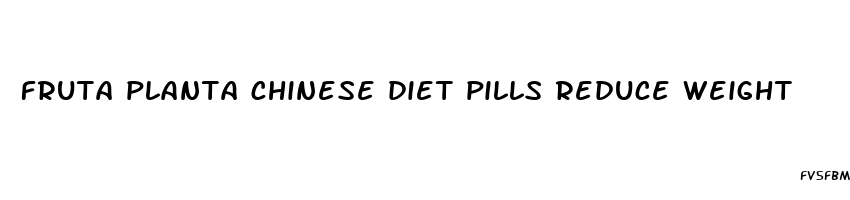 fruta planta chinese diet pills reduce weight