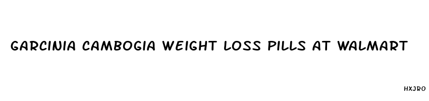 garcinia cambogia weight loss pills at walmart