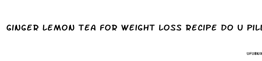 ginger lemon tea for weight loss recipe do u pill ginger