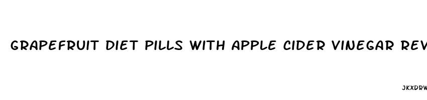 grapefruit diet pills with apple cider vinegar reviews