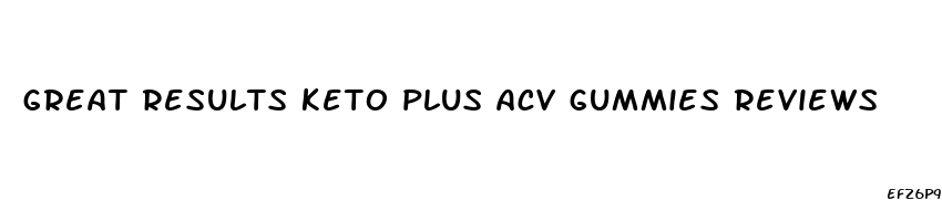 great results keto plus acv gummies reviews