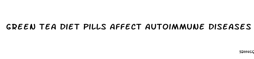 green tea diet pills affect autoimmune diseases