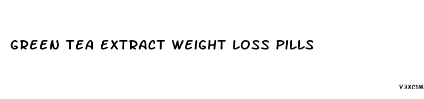 green tea extract weight loss pills