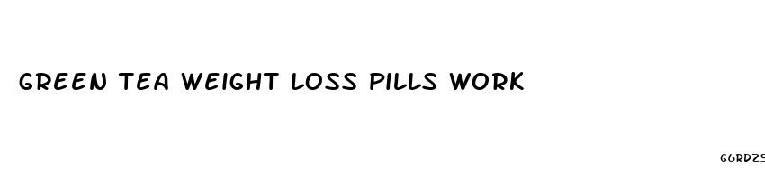 green tea weight loss pills work