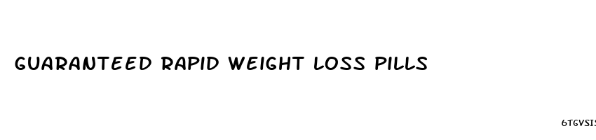 guaranteed rapid weight loss pills