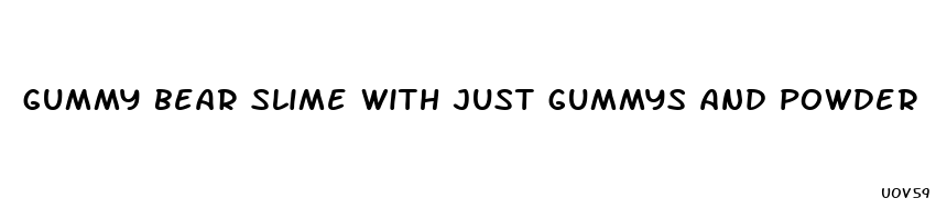 gummy bear slime with just gummys and powder