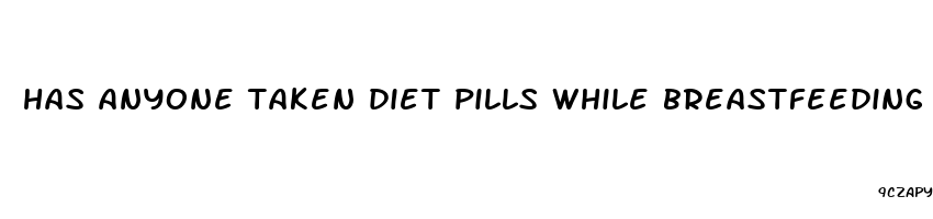 has anyone taken diet pills while breastfeeding