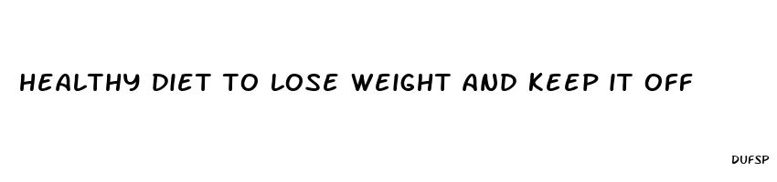 healthy diet to lose weight and keep it off