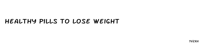 healthy pills to lose weight