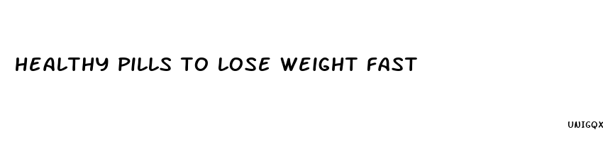 healthy pills to lose weight fast