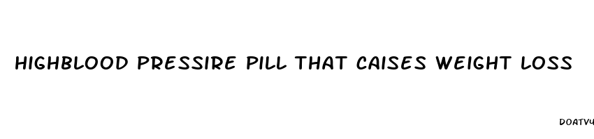 highblood pressire pill that caises weight loss