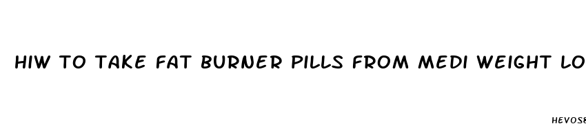 hiw to take fat burner pills from medi weight loss