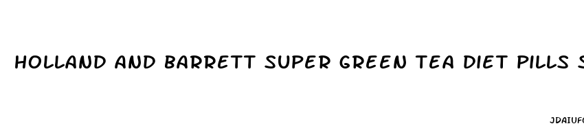 holland and barrett super green tea diet pills side effects