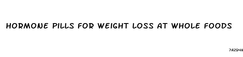 hormone pills for weight loss at whole foods