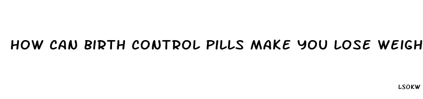 how can birth control pills make you lose weight