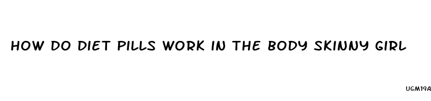 how do diet pills work in the body skinny girl