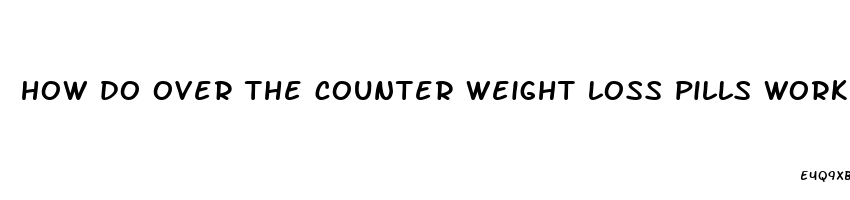 how do over the counter weight loss pills work