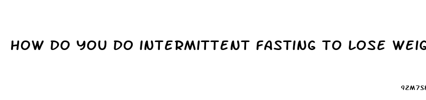 how do you do intermittent fasting to lose weight