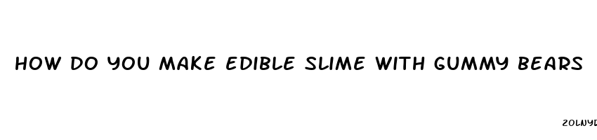 how do you make edible slime with gummy bears