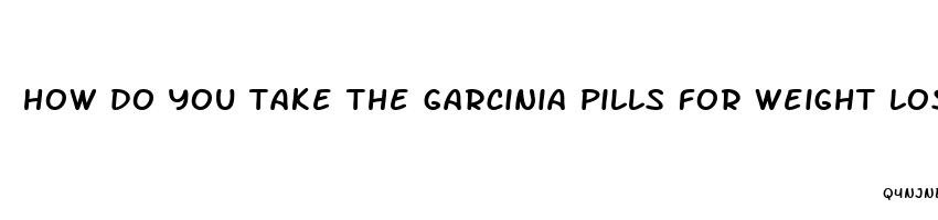 how do you take the garcinia pills for weight loss