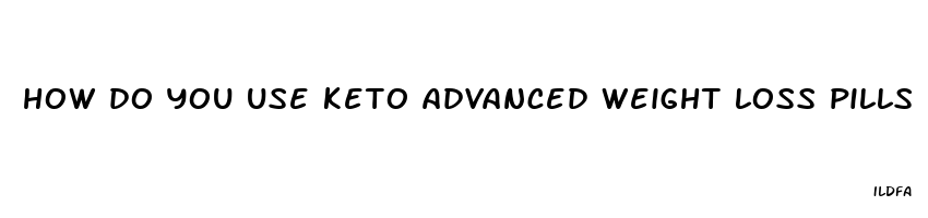 how do you use keto advanced weight loss pills