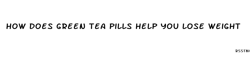 how does green tea pills help you lose weight