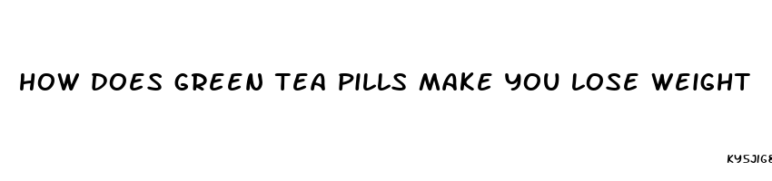 how does green tea pills make you lose weight