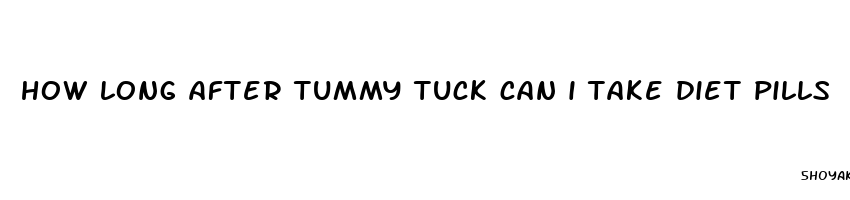 how long after tummy tuck can i take diet pills